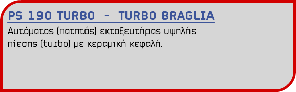 PS 190 TURBO - TURBO BRAGLIA Αυτόματος (πατητός) εκτοξευτήρας υψηλής πίεσης (turbo) με κεραμική κεφαλή.